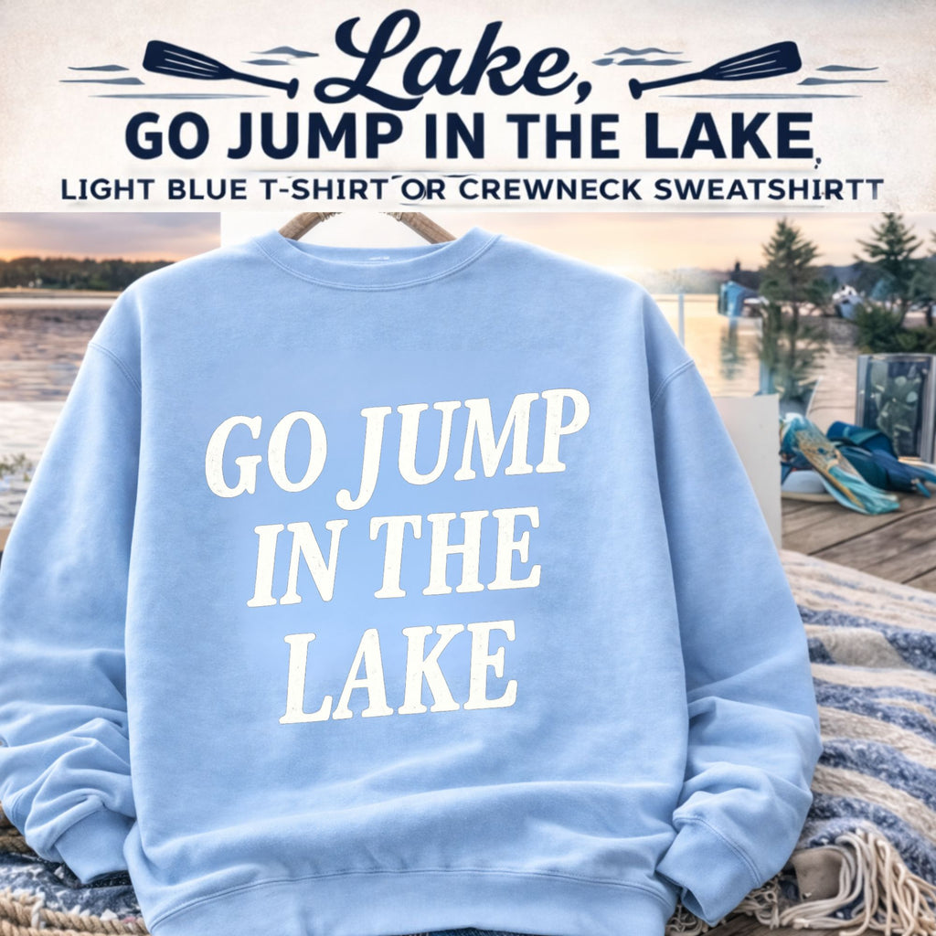 Go Jump In The Lake Tee or Sweatshirt